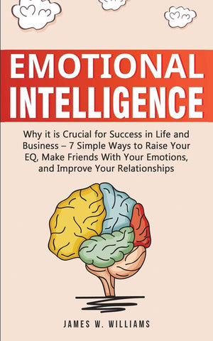 Emotional Intelligence: Why It Is Crucial For Success In Life And Business  7 Simple Ways To Raise Your Eq, Make Friends With Y