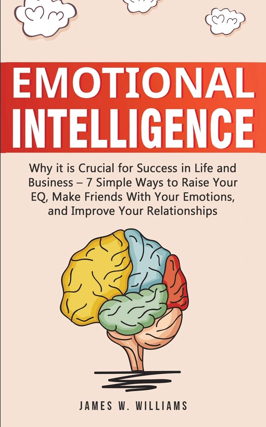 Emotional Intelligence: Why It Is Crucial For Success In Life And Business  7 Simple Ways To Raise Your Eq, Make Friends With Y