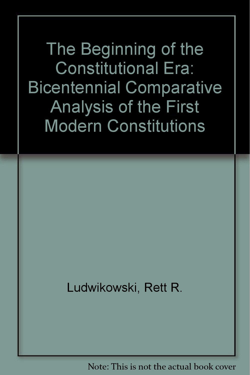 The Beginning of the Constitutional Era: A Bicentennial Comparative Analysis of the First Modern Constitutions,Used