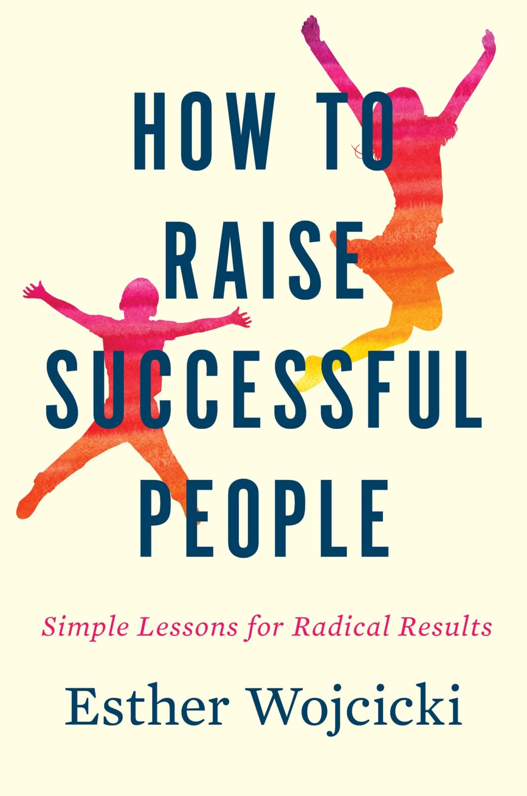 How To Raise Successful People: Simple Lessons for Radical Results,Used