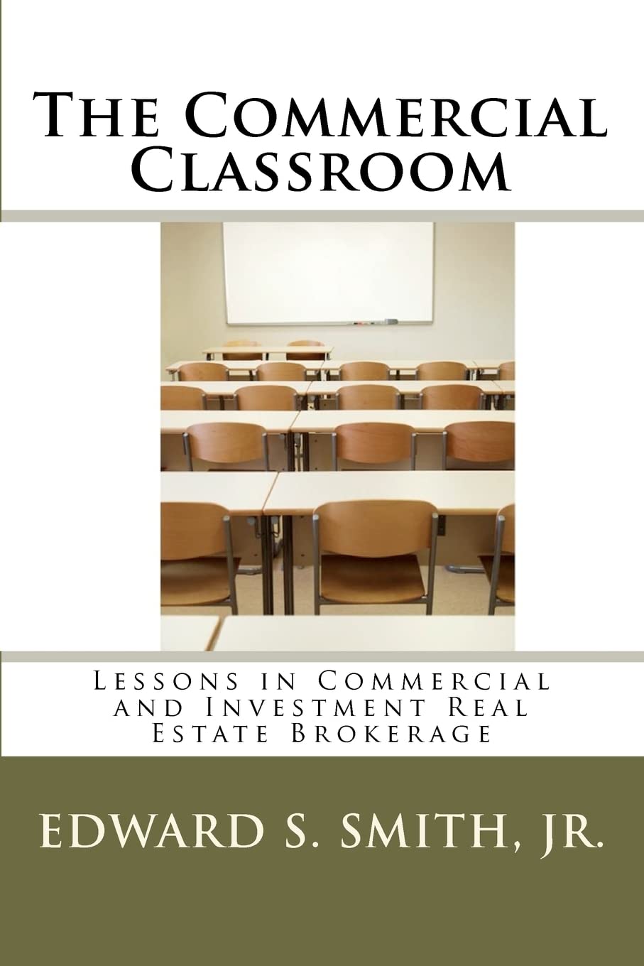 The Commercial Classroom: Lessons in Commercial and Investment Real Estate Brokerage,New
