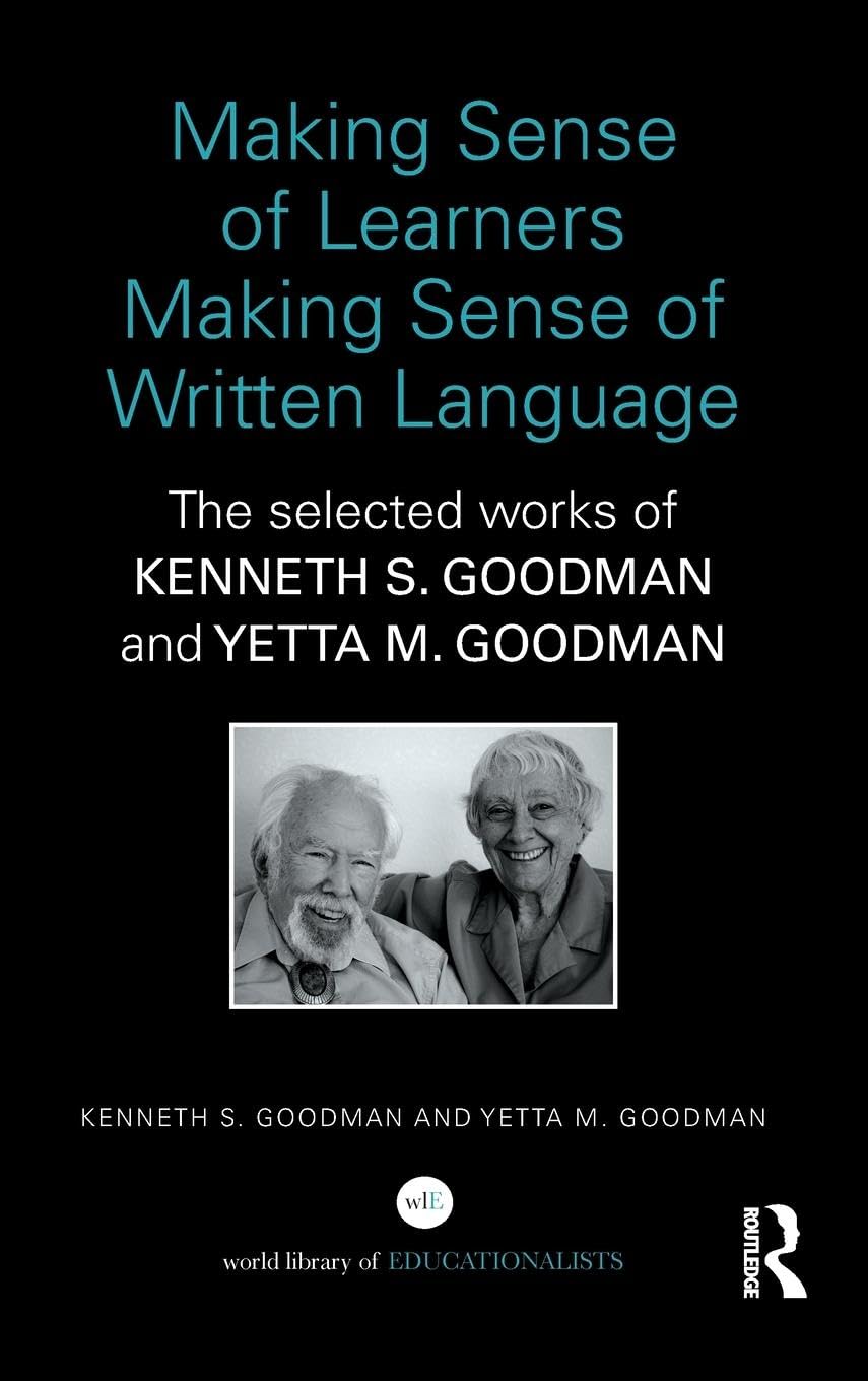 Making Sense of Learners Making Sense of Written Language: The Selected Works of Kenneth S. Goodman and Yetta M. Goodman (World ,Used