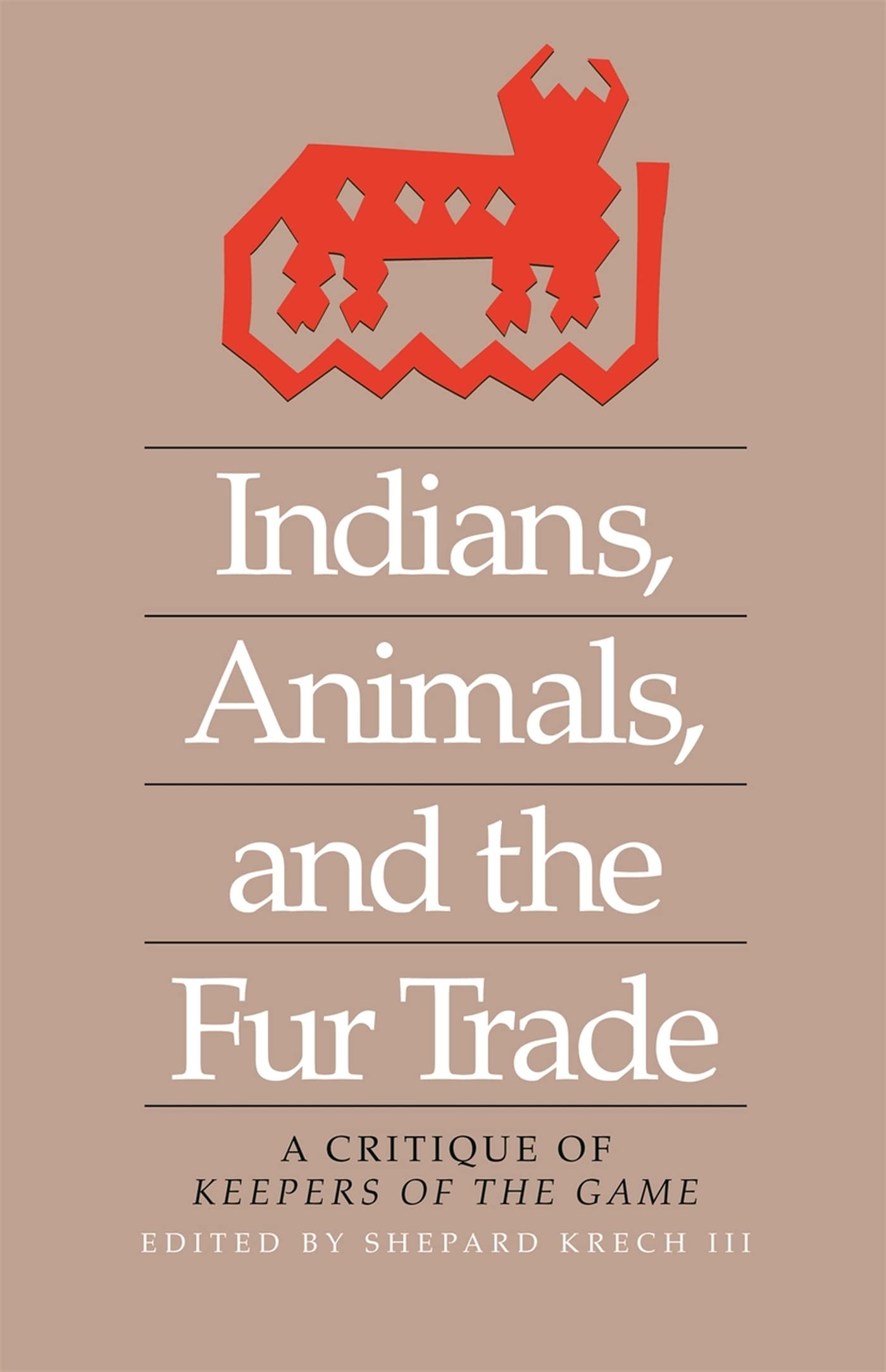 Indians, Animals, and the Fur Trade: A Critique of Keepers of the Game,Used