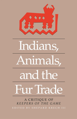 Indians, Animals, and the Fur Trade: A Critique of Keepers of the Game,Used