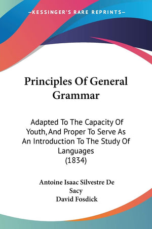 Principles Of General Grammar: Adapted To The Capacity Of Youth, And Proper To Serve As An Introduction To The Study Of Language,Used