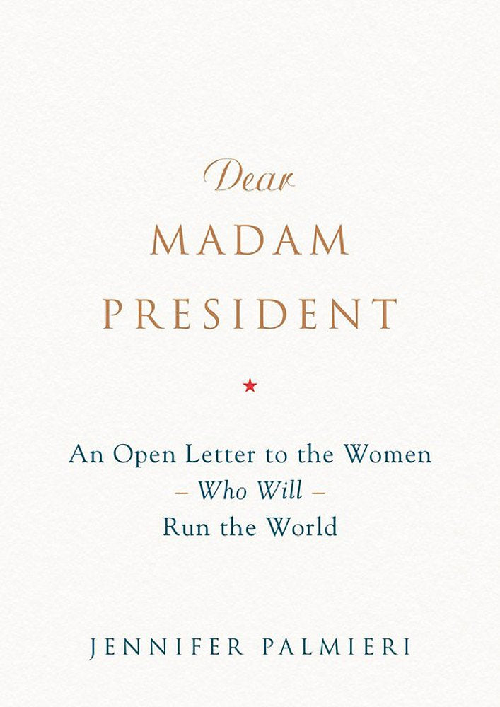 Dear Madam President: An Open Letter To The Women Who Will Run The World