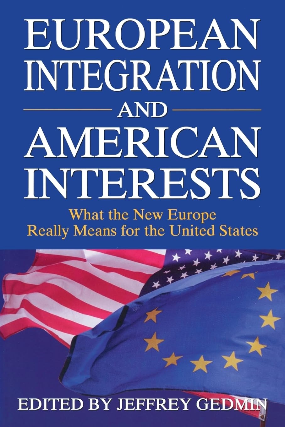 European Integration and American Interests: What the New Europe Really Means for the United States,Used
