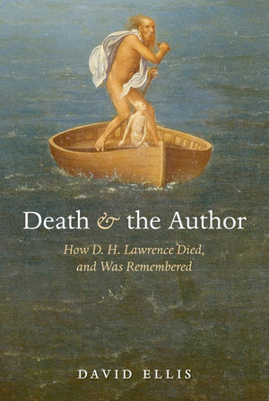 Death and the Author: How D. H. Lawrence Died, and Was Remembered,Used