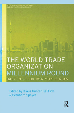 The World Trade Organization Millennium Round: Freer Trade In The Twenty First Century (Routledge Studies In International Busin