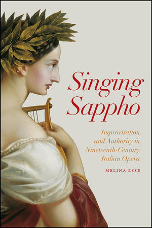 Singing Sappho: Improvisation and Authority in NineteenthCentury Italian Opera (Opera Lab: Explorations in History, Technology,,Used