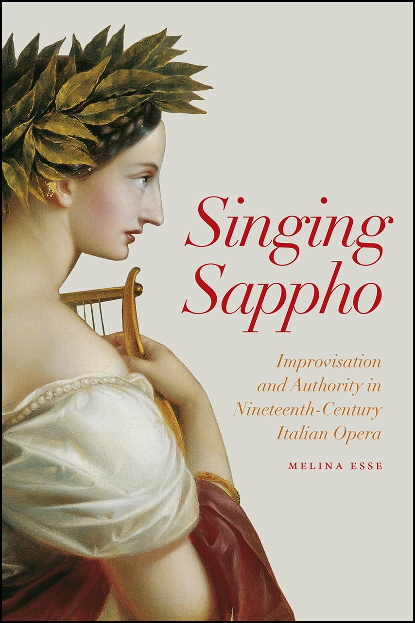 Singing Sappho: Improvisation and Authority in NineteenthCentury Italian Opera (Opera Lab: Explorations in History, Technology,,Used