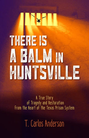 There Is a Balm in Huntsville: A True Story of Tragedy and Restoration from the Heart of the Texas Prison System,Used