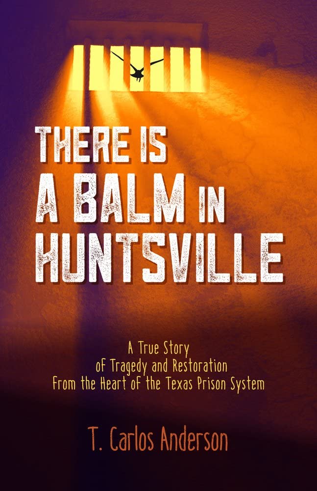 There Is a Balm in Huntsville: A True Story of Tragedy and Restoration from the Heart of the Texas Prison System,Used