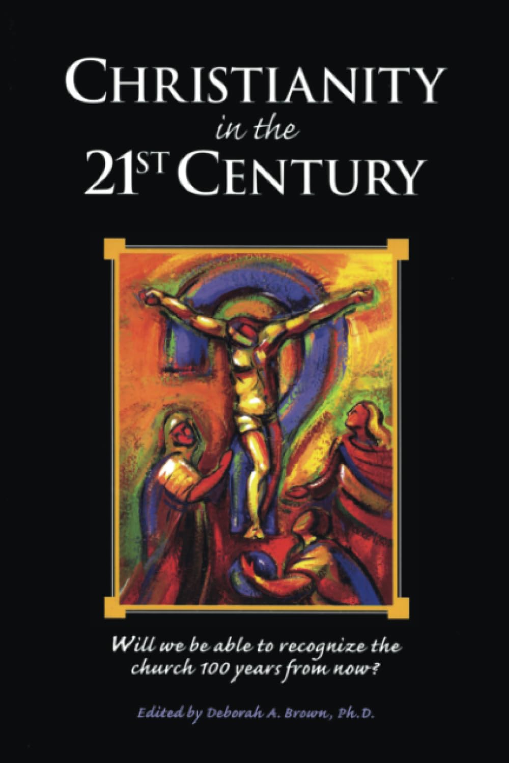 Christianity in the 21st Century: Will We Be Able to Recognize the Church 100 Years From Now,Used