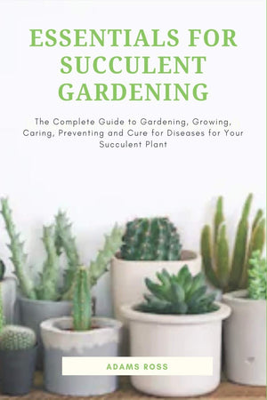 ESSENTIALS FOR SUCCULENT GARDENING: The Complete Guide to Gardening, Growing, Caring, Preventing and Cure for Diseases for Your ,Used