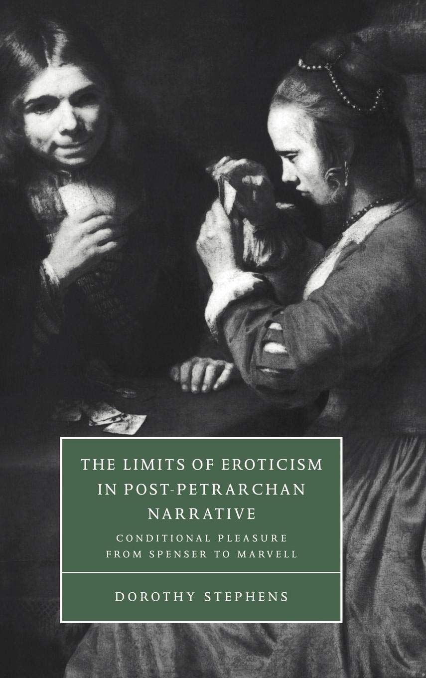 The Limits of Eroticism in PostPetrarchan Narrative: Conditional Pleasure from Spenser to Marvell (Cambridge Studies in Renaiss,Used