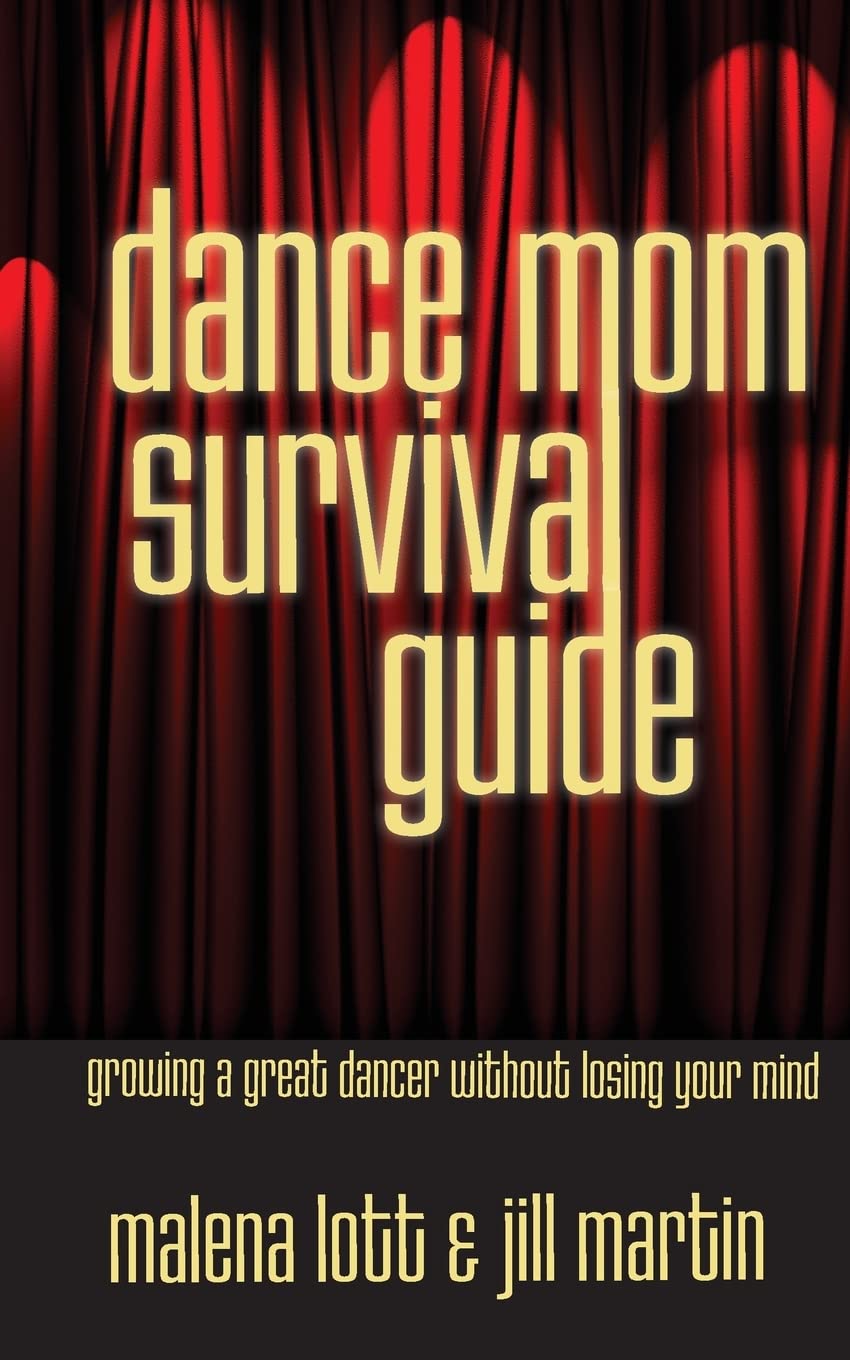Dance Mom Survival Guide: Growing A Great Dancer Without Losing Your Mind,Used