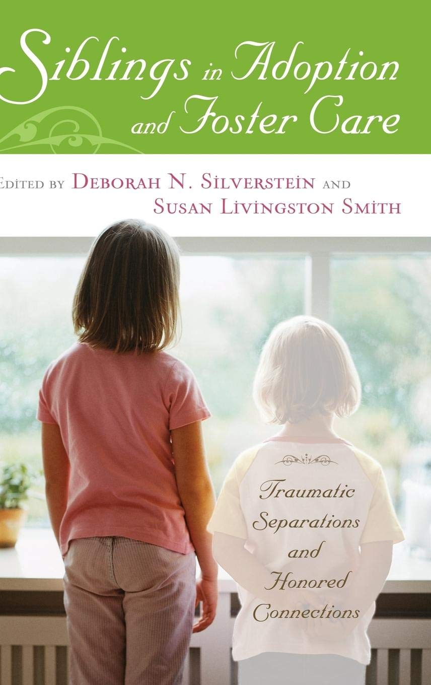 Siblings in Adoption and Foster Care: Traumatic Separations and Honored Connections,New