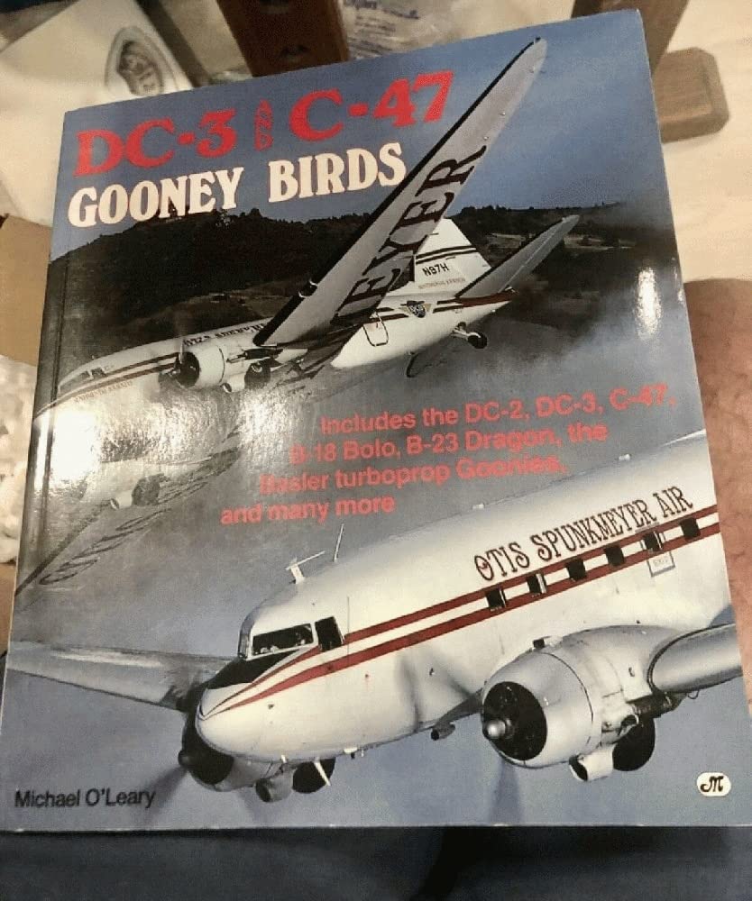 DC3 and C47 Gooney Birds: Includes the DC2, DC3, C47, B18 Bolo, B23 Dragon, the Basler turboprop Goonies, and many more,New