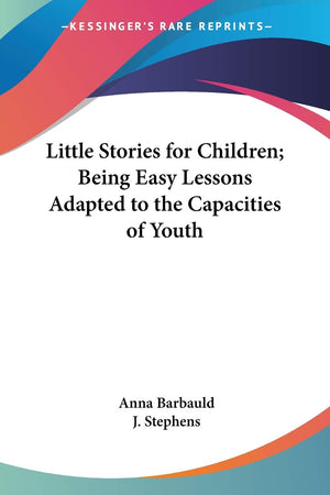 Little Stories for Children; Being Easy Lessons Adapted to the Capacities of Youth,Used