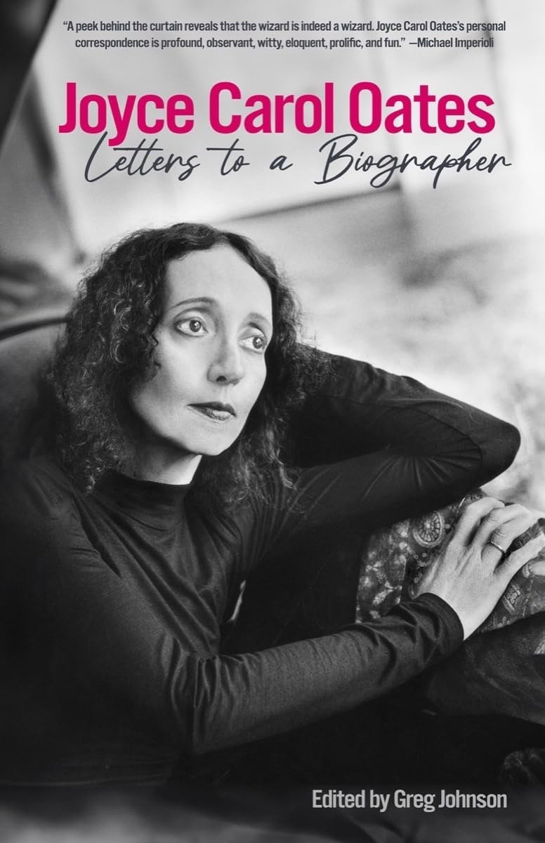 Joyce Carol Oates: Letters To A Biographer,New