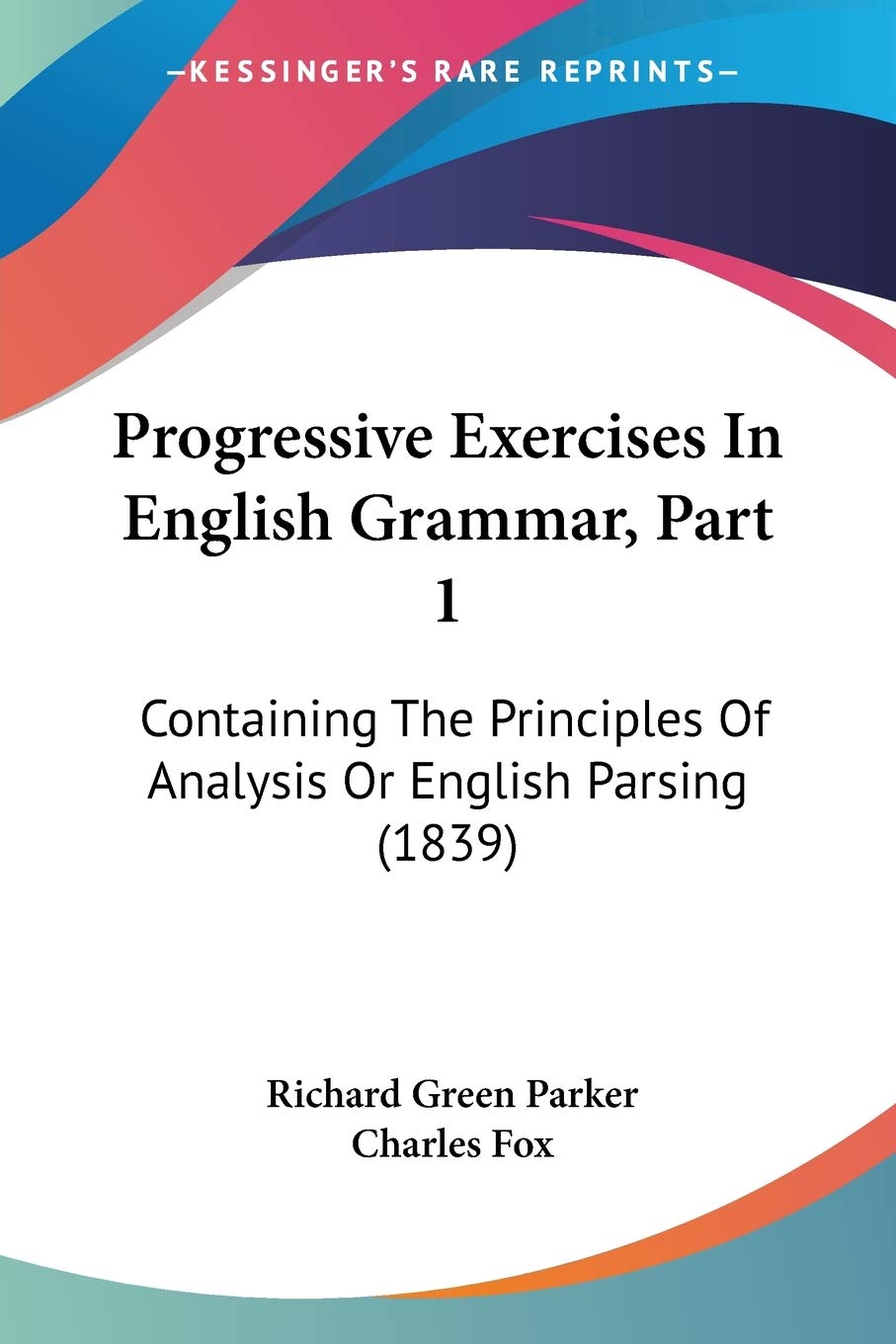 Progressive Exercises In English Grammar, Part 1: Containing The Principles Of Analysis Or English Parsing (1839),Used