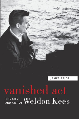 Vanished Act: The Life And Art Of Weldon Kees,New