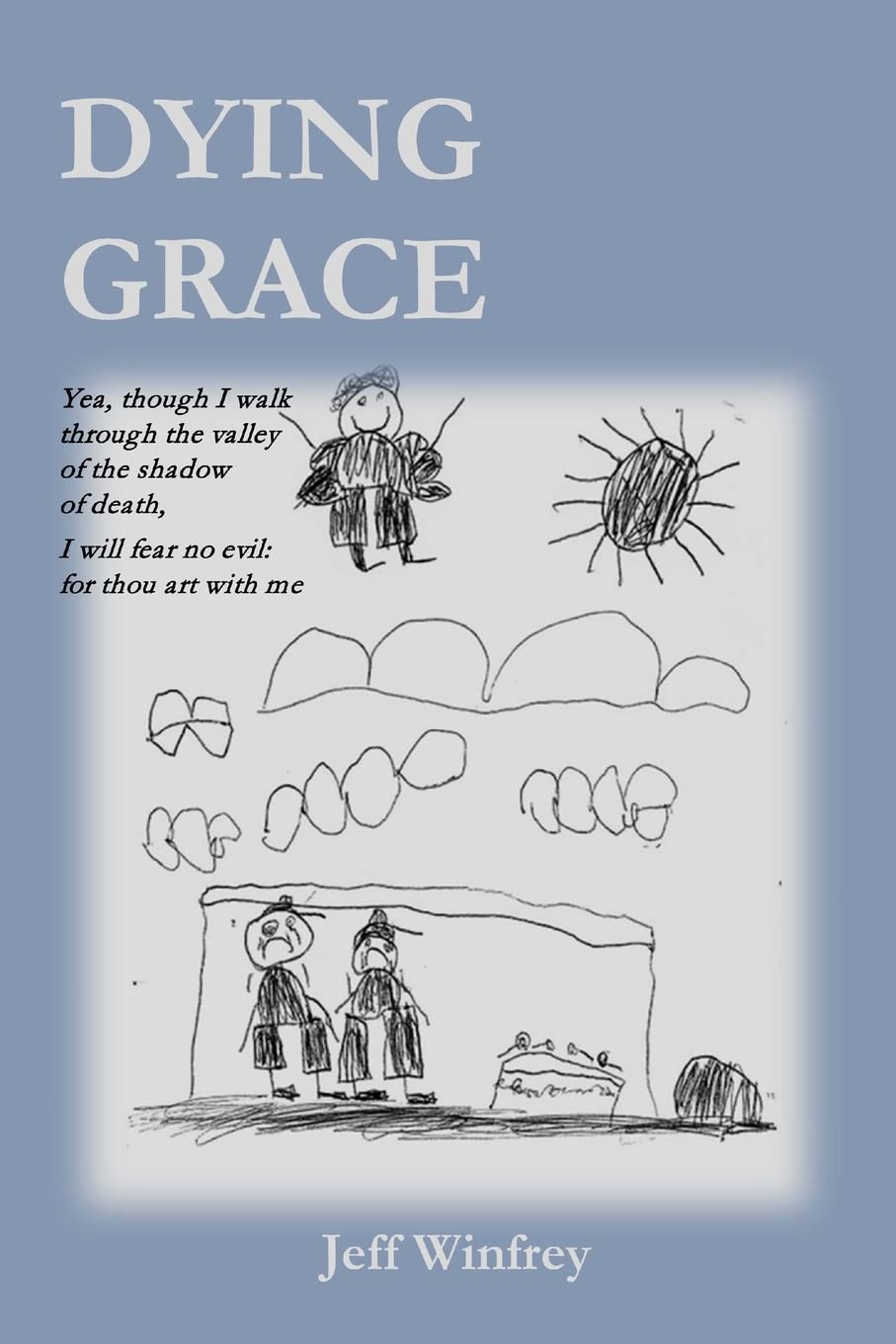 Dying Grace: Yea, though I walk through the valley of the shadow of death, I will fear no evil: for thou art with me,Used