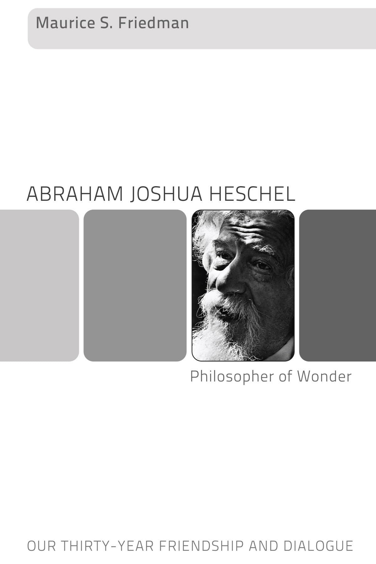 Abraham Joshua HeschelPhilosopher of Wonder: Our ThirtyYear Friendship and Dialogue,New