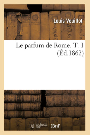 Le Parfum De Rome. T. 1 (D.1862) (Religion) (French Edition),New