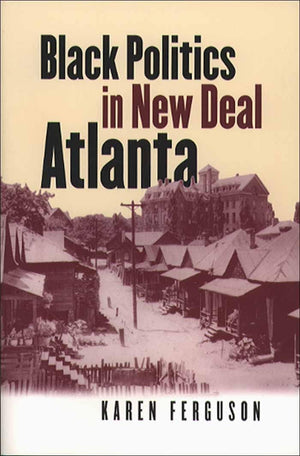 Black Politics In New Deal Atlanta (John Hope Franklin Series In African American History And Culture),New