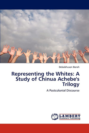 Representing the Whites: A Study of Chinua Achebe's Trilogy: A Postcolonial Discourse,Used
