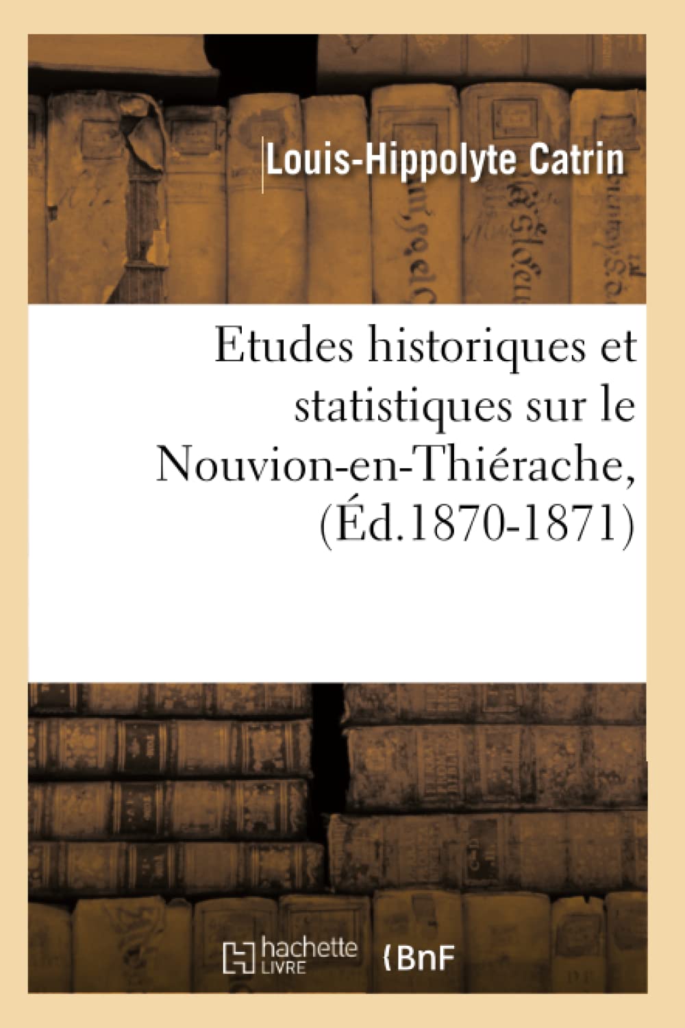 Etudes Historiques Et Statistiques Sur Le Nouvionenthirache, (D.18701871) (Histoire) (French Edition),New