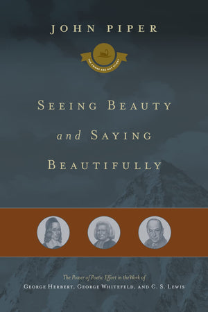 Seeing Beauty and Saying Beautifully: The Power of Poetic Effort in the Work of George Herbert, George Whitefield, and C. S. Lew,Used