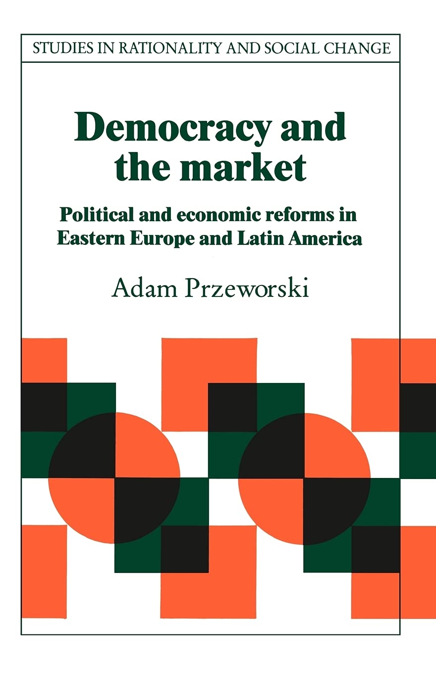 Democracy and the Market: Political and Economic Reforms in Eastern Europe and Latin America (Studies in Rationality and Social ,Used