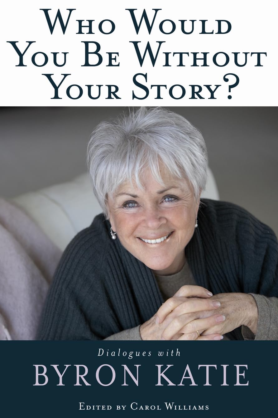Who Would You Be Without Your Story?: Dialogues with Byron Katie,Used