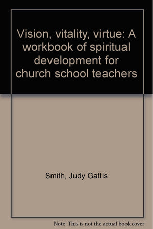 Vision, vitality, virtue: A workbook of spiritual development for church school teachers,Used