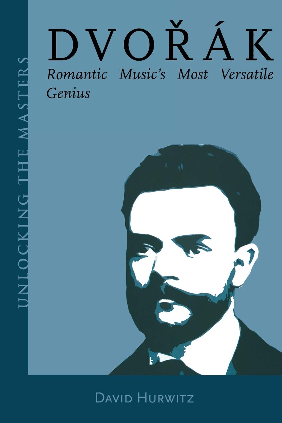Dvorak: Romantic Musics Most Versatile Genius (Unlocking the Masters)