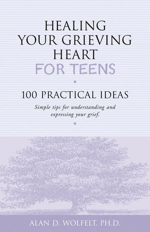 Healing Your Grieving Heart for Teens: 100 Practical Ideas (Healing Your Grieving Heart series),New