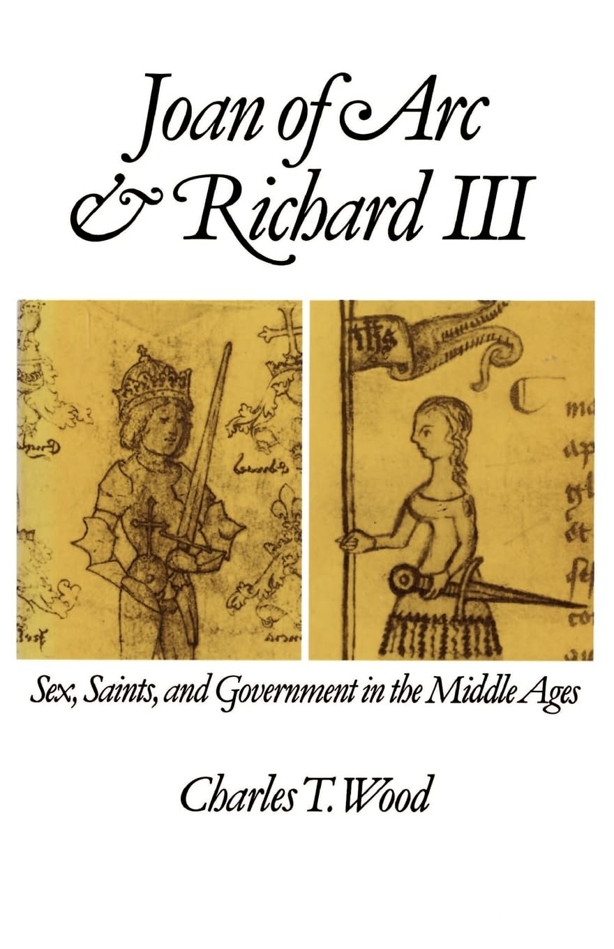 Joan Of Arc And Richard Iii: Sex, Saints, And Government In The Middle Ages,Used
