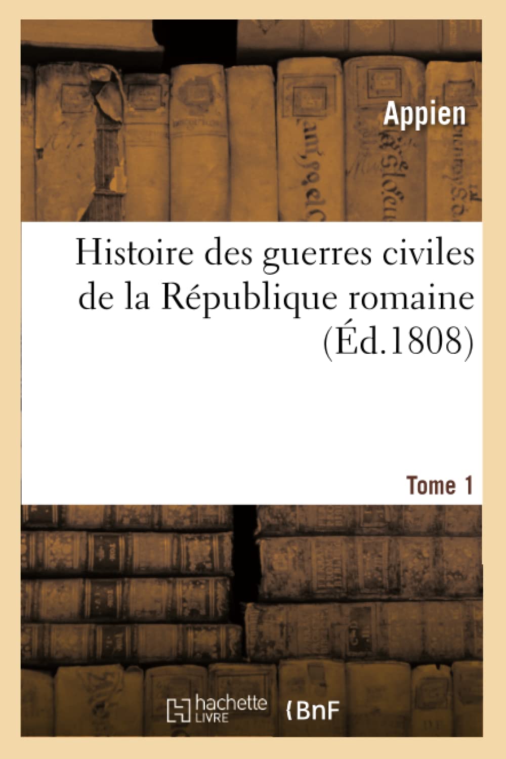Histoire Des Guerres Civiles De La Rpublique Romaine. Tome 1 (D.1808) (French Edition),New