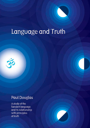 Language And Truth: A Study Of The Sanskrit Language And Its Relationship With Principles Of Truth,New