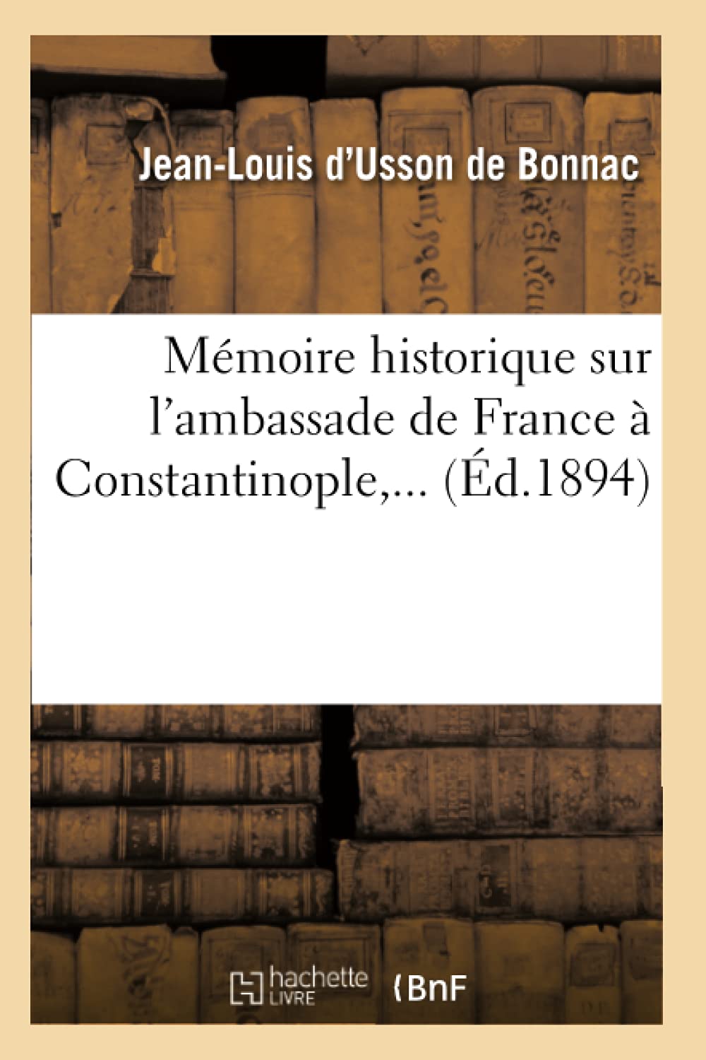 Mmoire Historique Sur L'Ambassade De France  Constantinople (D.1894) (Histoire) (French Edition),New