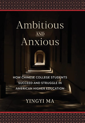 Ambitious and Anxious: How Chinese College Students Succeed and Struggle in American Higher Education,Used