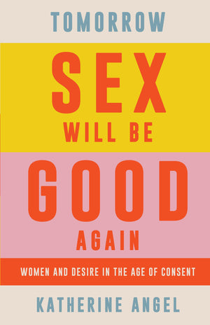 Tomorrow Sex Will Be Good Again: Women and Desire in the Age of Consent,Used