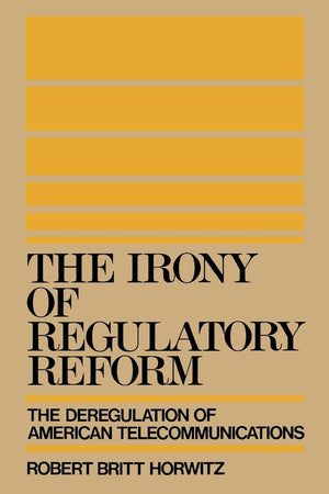 The Irony of Regulatory Reform: The Deregulation of American Telecommunications,New