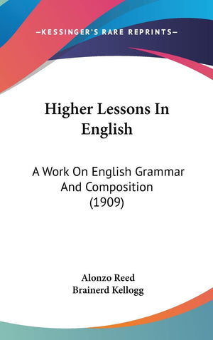 Higher Lessons In English: A Work On English Grammar And Composition (1909),New