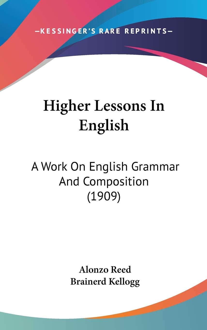 Higher Lessons In English: A Work On English Grammar And Composition (1909),New