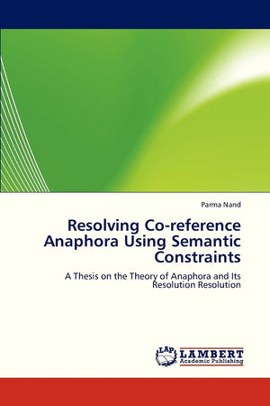 Resolving Coreference Anaphora Using Semantic Constraints: A Thesis on the Theory of Anaphora and Its Resolution Resolution,Used