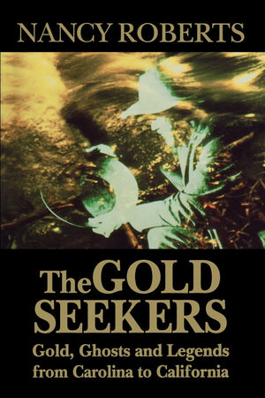 The Gold Seekers: Gold, Ghosts And Legends From Carolina To California,Used